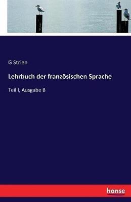 Lehrbuch der französischen Sprache: Teil I, Ausgabe B - G Strien - cover