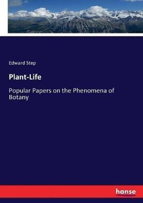 Plant-Life: Popular Papers on the Phenomena of Botany - Edward Step - cover