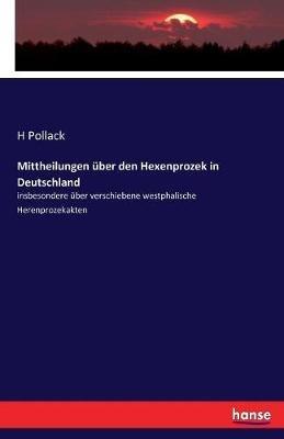 Mittheilungen über den Hexenprozek in Deutschland: insbesondere über verschiebene westphalische Herenprozekakten - H Pollack - cover
