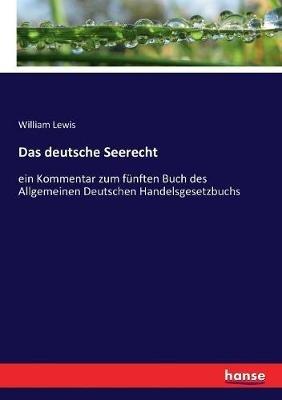 Das deutsche Seerecht: ein Kommentar zum fünften Buch des Allgemeinen Deutschen Handelsgesetzbuchs - William Lewis - cover