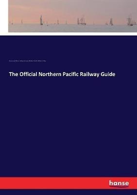 The Official Northern Pacific Railway Guide - Henry Jacob Winser,Railway Company Northern Pacific,William C Riley - cover