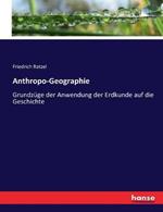 Anthropo-Geographie: Grundzüge der Anwendung der Erdkunde auf die Geschichte