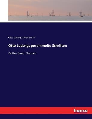Otto Ludwigs gesammelte Schriften: Dritter Band. Dramen - Otto Ludwig,Adolf Stern - cover