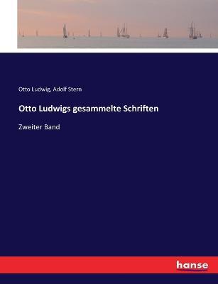Otto Ludwigs gesammelte Schriften: Zweiter Band - Otto Ludwig,Adolf Stern - cover