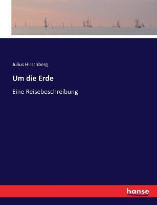 Um die Erde: Eine Reisebeschreibung - Julius Hirschberg - cover