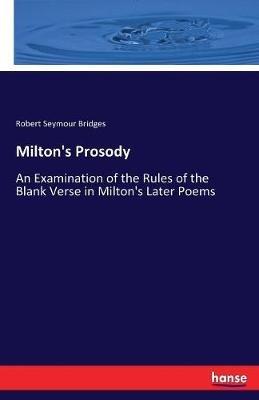 Milton's Prosody: An Examination of the Rules of the Blank Verse in Milton's Later Poems - Robert Seymour Bridges - cover