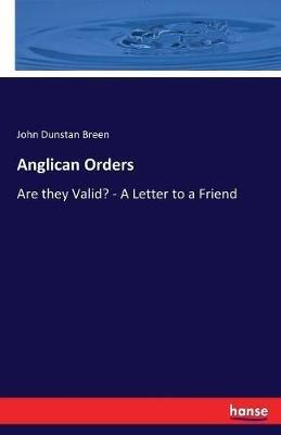 Anglican Orders: Are they Valid? - A Letter to a Friend - John Dunstan Breen - cover