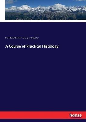 A Course of Practical Histology - Edward Albert Sharpey-Schafer - cover