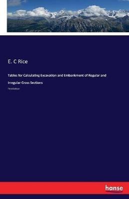 Tables for Calculating Excavation and Embankment of Regular and Irregular Cross Sections: Third Edition - E C Rice - cover