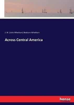 Across Central America - J W (John Whetham) Boddam-Whetham - cover