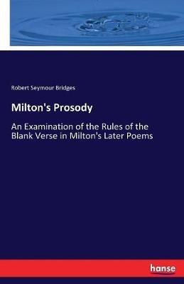 Milton's Prosody: An Examination of the Rules of the Blank Verse in Milton's Later Poems - Robert Seymour Bridges - cover