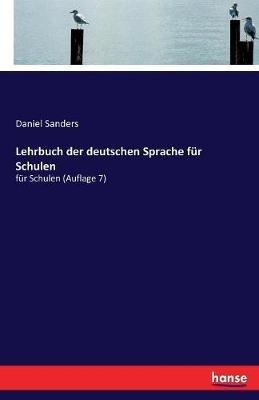 Lehrbuch der deutschen Sprache für Schulen: für Schulen (Auflage 7) - Daniel Sanders - cover