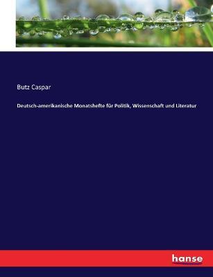 Deutsch-amerikanische Monatshefte für Politik, Wissenschaft und Literatur - Butz Caspar - cover