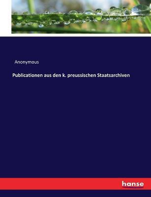 Publicationen aus den k. preussischen Staatsarchiven - Anonymous - cover
