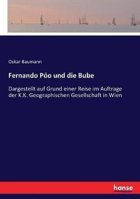 Fernando Póo und die Bube: Dargestellt auf Grund einer Reise im Auftrage der K.K. Geographischen Gesellschaft in Wien - Oskar Baumann - cover