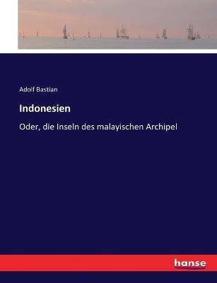 Indonesien: Oder, die Inseln des malayischen Archipel - Adolf Bastian - cover
