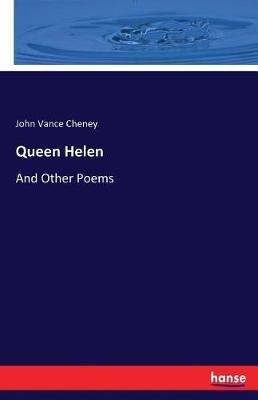 Queen Helen: And Other Poems - John Vance Cheney - cover