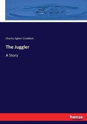 The Juggler: A Story - Charles Egbert Craddock - cover