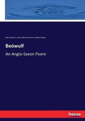 Beówulf: An Anglo-Saxon Poem - Moriz Heyne,James Albert Harrison,Robert Sharp - cover