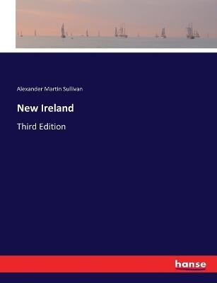 New Ireland: Third Edition - Alexander Martin Sullivan - cover