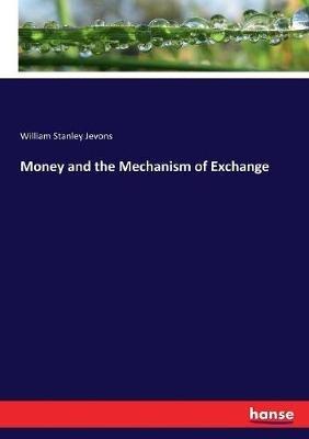 Money and the Mechanism of Exchange - William Stanley Jevons - cover