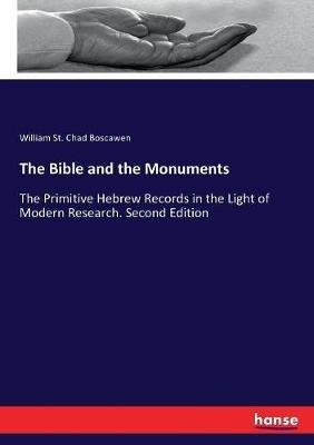The Bible and the Monuments: The Primitive Hebrew Records in the Light of Modern Research. Second Edition - William St Chad Boscawen - cover
