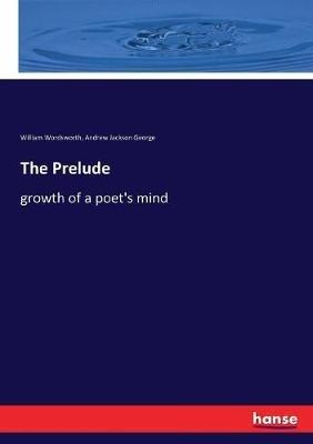 The Prelude: growth of a poet's mind - Andrew Jackson George,William Wordsworth - cover