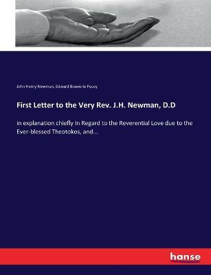 First Letter to the Very Rev. J.H. Newman, D.D: in explanation chiefly In Regard to the Reverential Love due to the Ever-blessed Theotokos, and... - John Henry Newman,Edward Bouverie Pusey - cover