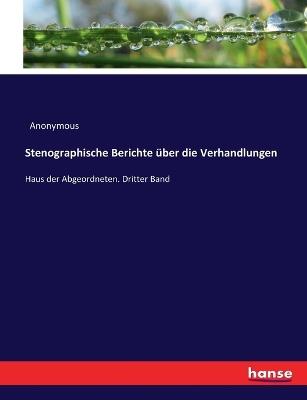 Stenographische Berichte über die Verhandlungen: Haus der Abgeordneten. Dritter Band - Anonymous - cover