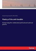 Poetry of the anti-Jacobin: Comprising the celebrated political and satirical poems