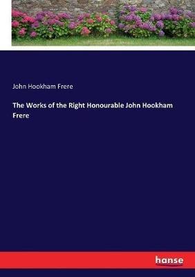 The Works of the Right Honourable John Hookham Frere - John Hookham Frere - cover