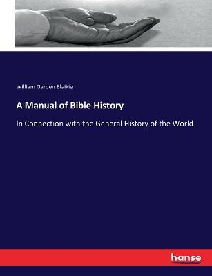 A Manual of Bible History: In Connection with the General History of the World - William Garden Blaikie - cover