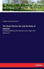 The Bank-Charter Act and the Rate of Interest.: Didicated (Without Permission) to the Right Hon (Edition 2)