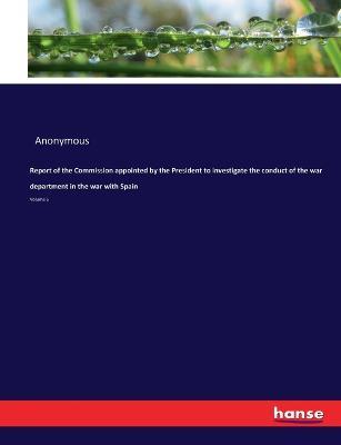 Report of the Commission appointed by the President to investigate the conduct of the war department in the war with Spain: Volume 6 - Anonymous - cover