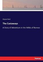 The Castaways: A Story of Adventure in the Wilds of Borneo