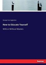 How to Educate Yourself: With or Without Masters