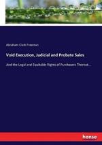 Void Execution, Judicial and Probate Sales: And the Legal and Equitable Rights of Purchasers Thereat...