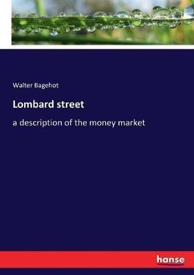 Lombard street: a description of the money market - Walter Bagehot - cover