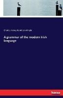A grammar of the modern Irish language - Charles Henry Hamilton Wright - cover