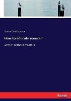 How to educate yourself: with or without masters - George Cary Eggleston - cover