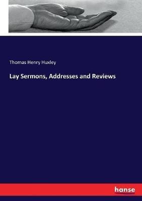 Lay Sermons, Addresses and Reviews - Thomas Henry Huxley - cover