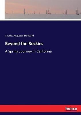Beyond the Rockies: A Spring Journey in California - Charles Augustus Stoddard - cover