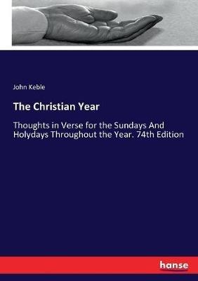 The Christian Year: Thoughts in Verse for the Sundays And Holydays Throughout the Year. 74th Edition - John Keble - cover