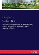 Eternal Hope: Five Sermons preached in Westminster Abbey, November and December 1877. Second Edition