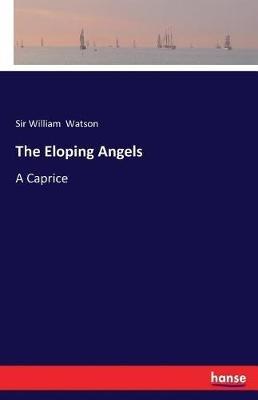 The Eloping Angels: A Caprice - William Watson - cover