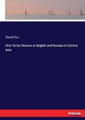 O'er Tartar Deserts or English and Russian in Central Asia - David Ker - cover