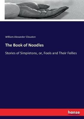 The Book of Noodles: Stories of Simpletons, or, Fools and Their Follies - William Alexander Clouston - cover