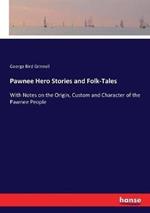 Pawnee Hero Stories and Folk-Tales: With Notes on the Origin, Custom and Character of the Pawnee People