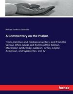 A Commentary on the Psalms: From primitive and mediaeval writers; and from the various office-books and hymns of the Roman, Mazarabic, Ambrosian, Gallican, Greek, Coptic, Armenian, and Syrian rites. Vol. IV