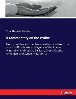 A Commentary on the Psalms: From primitive and mediaeval writers; and from the various office-books and hymns of the Roman, Mazarabic, Ambrosian, Gallican, Greek, Coptic, Armenian, and Syrian rites. Vol. IV - Richard Frederick Littledale - cover